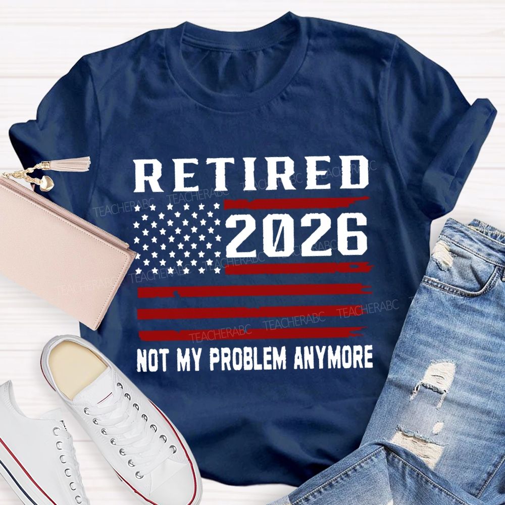 Retired 2026 Not My Problem Anymore T-shirt