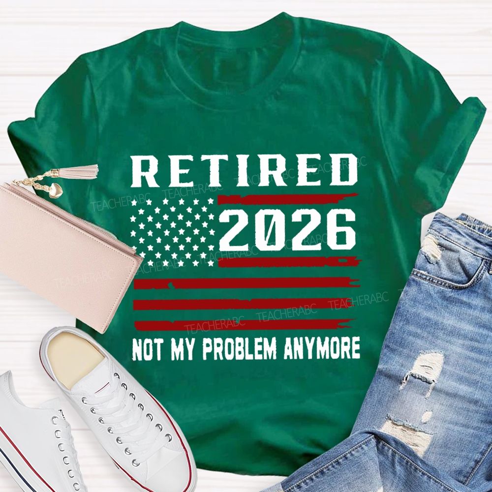 Retired 2026 Not My Problem Anymore T-shirt