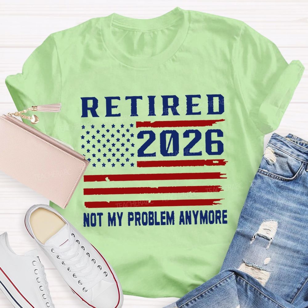 Retired 2026 Not My Problem Anymore T-shirt