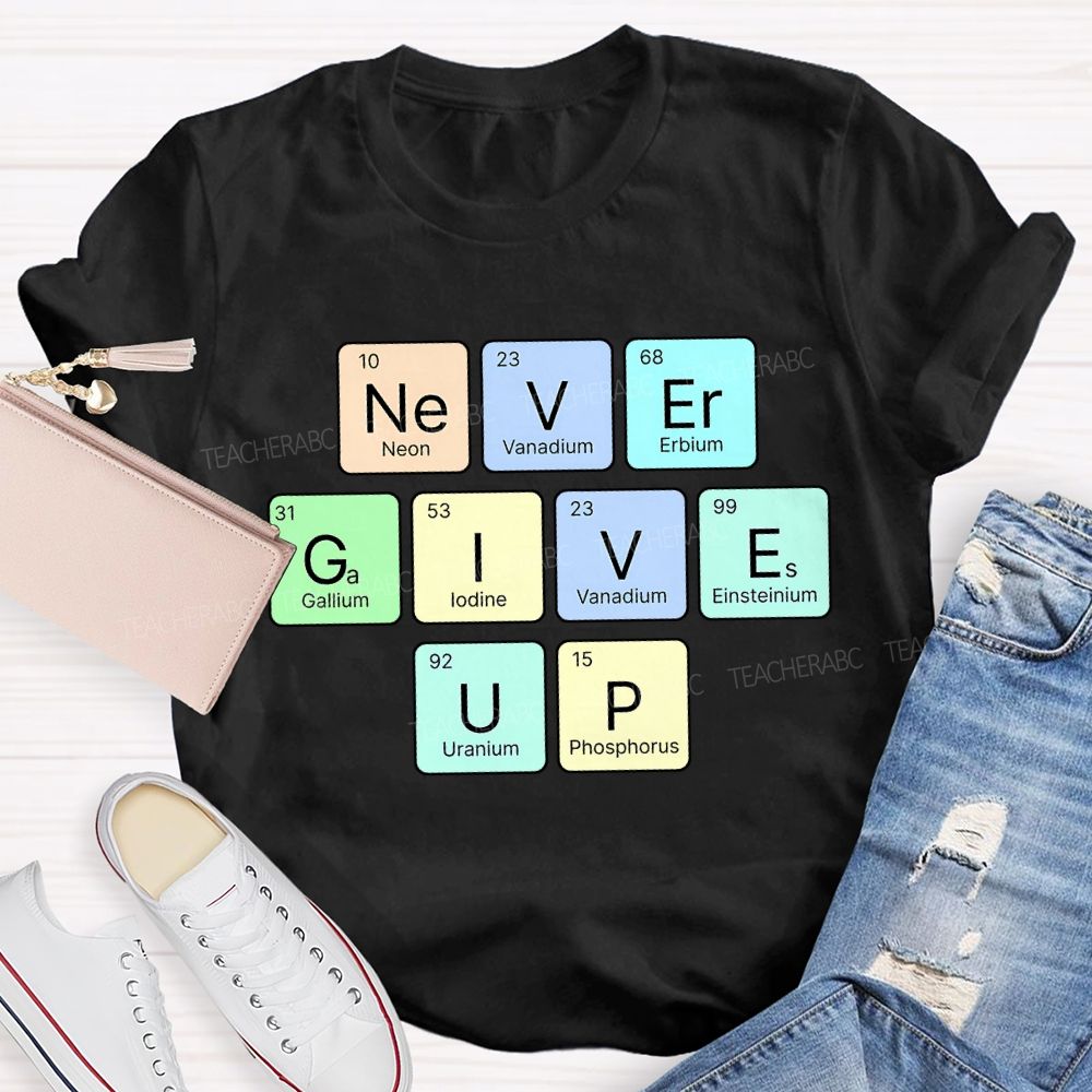 Never Give Up Neon Vanadium Erbium Science Teacher T-shirt