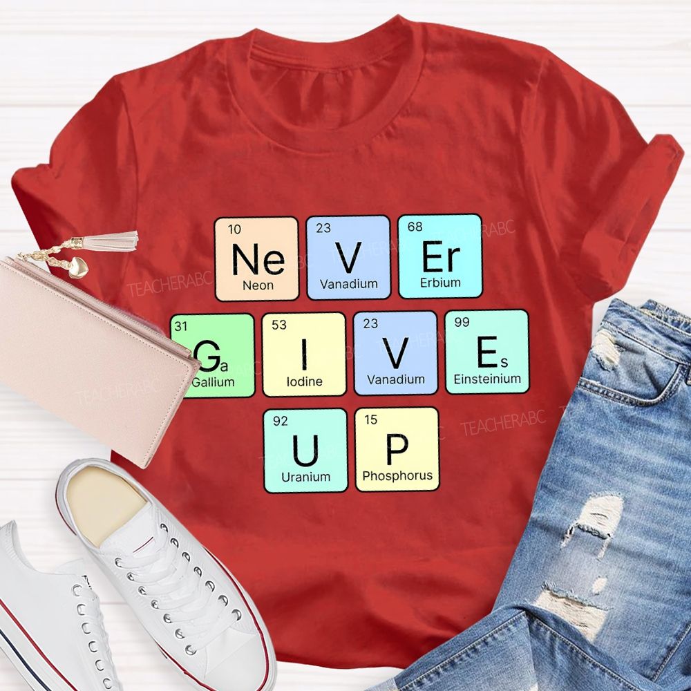 Never Give Up Neon Vanadium Erbium Science Teacher T-shirt
