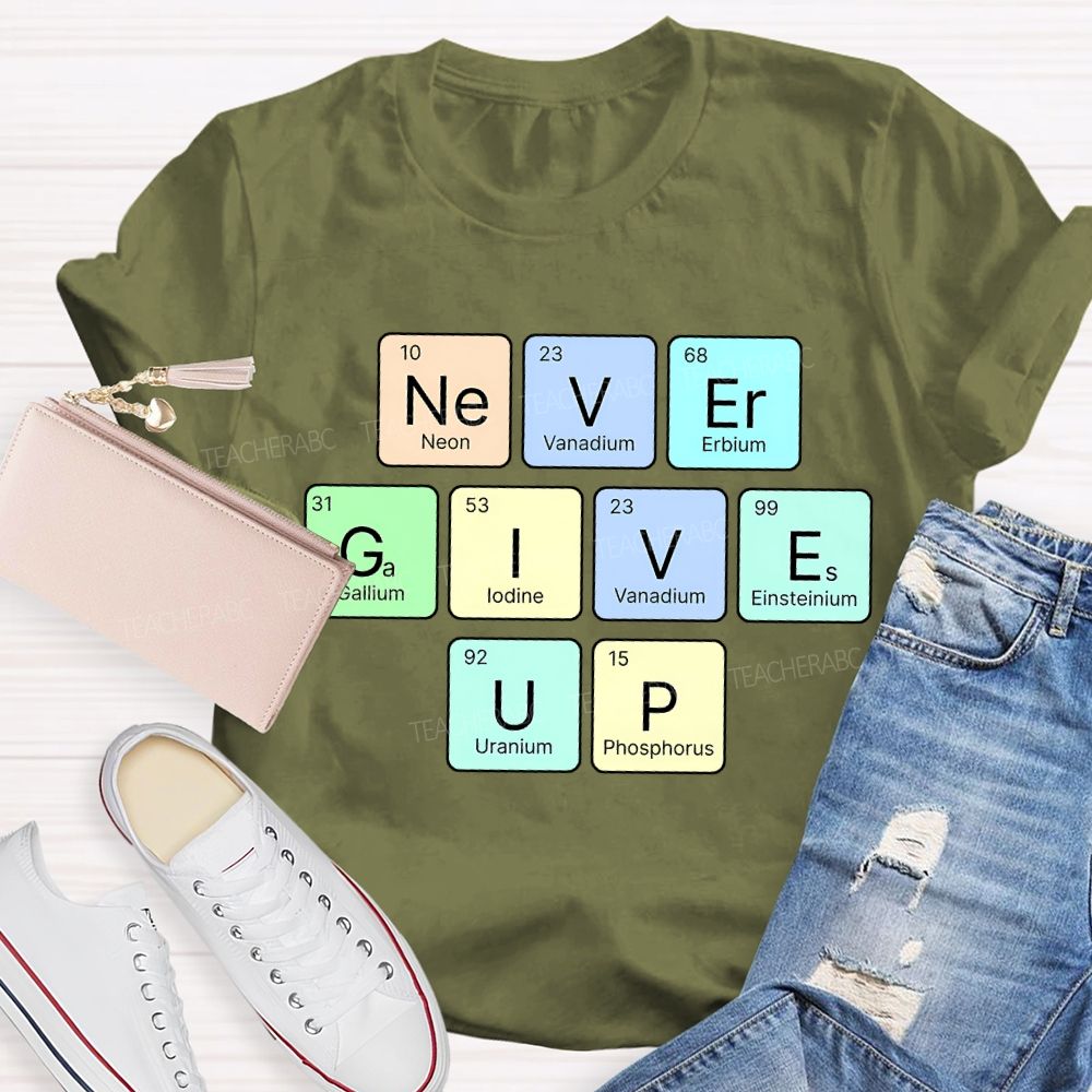 Never Give Up Neon Vanadium Erbium Science Teacher T-shirt