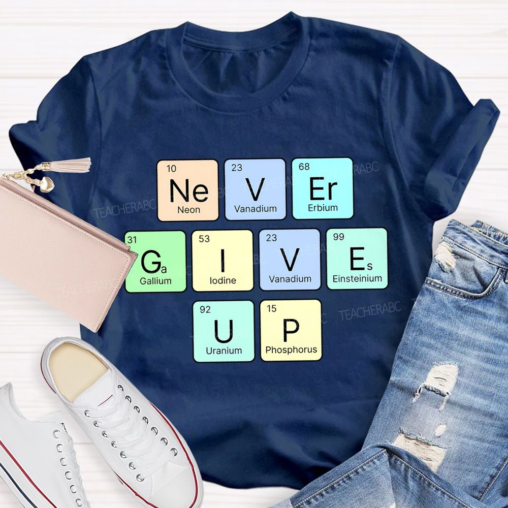 Never Give Up Neon Vanadium Erbium Science Teacher T-shirt