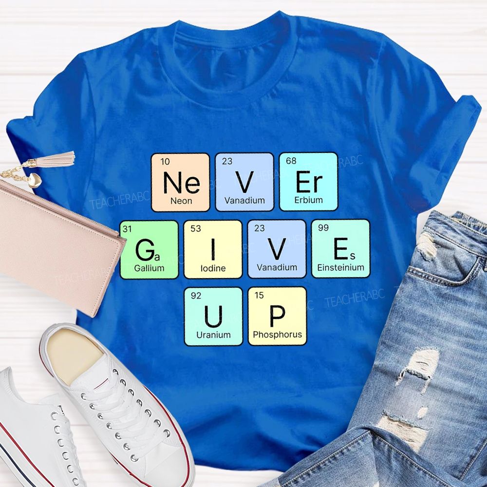Never Give Up Neon Vanadium Erbium Science Teacher T-shirt
