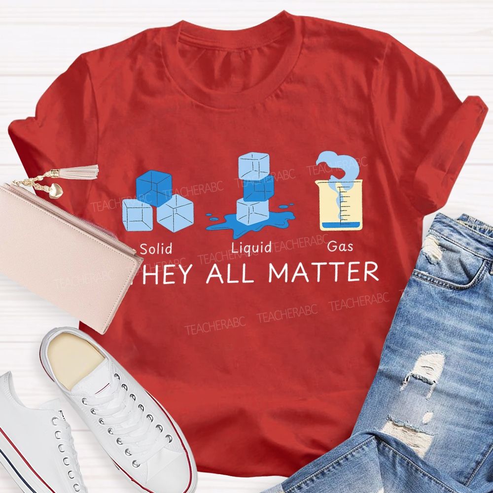 Solid Liquid Gas They All Matter Teacher T-shirt