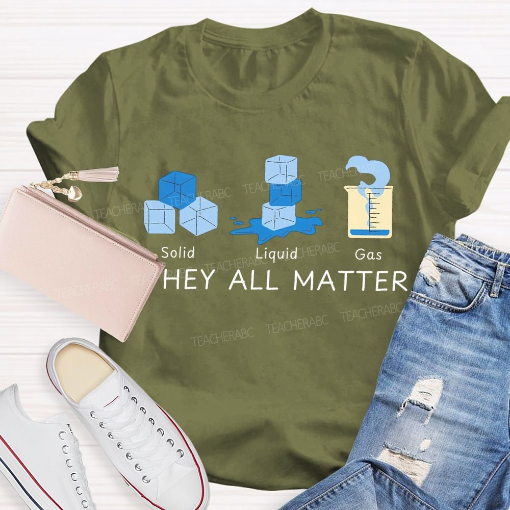 Solid Liquid Gas They All Matter Teacher T-shirt