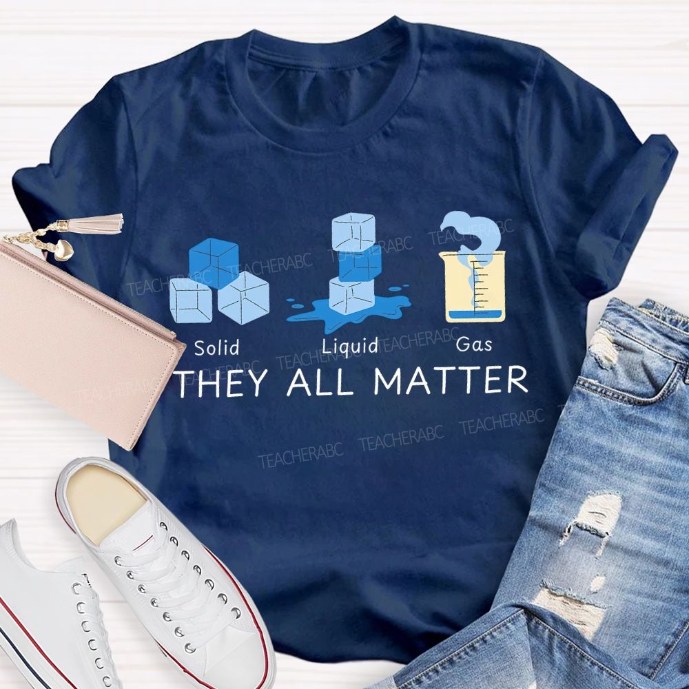 Solid Liquid Gas They All Matter Teacher T-shirt