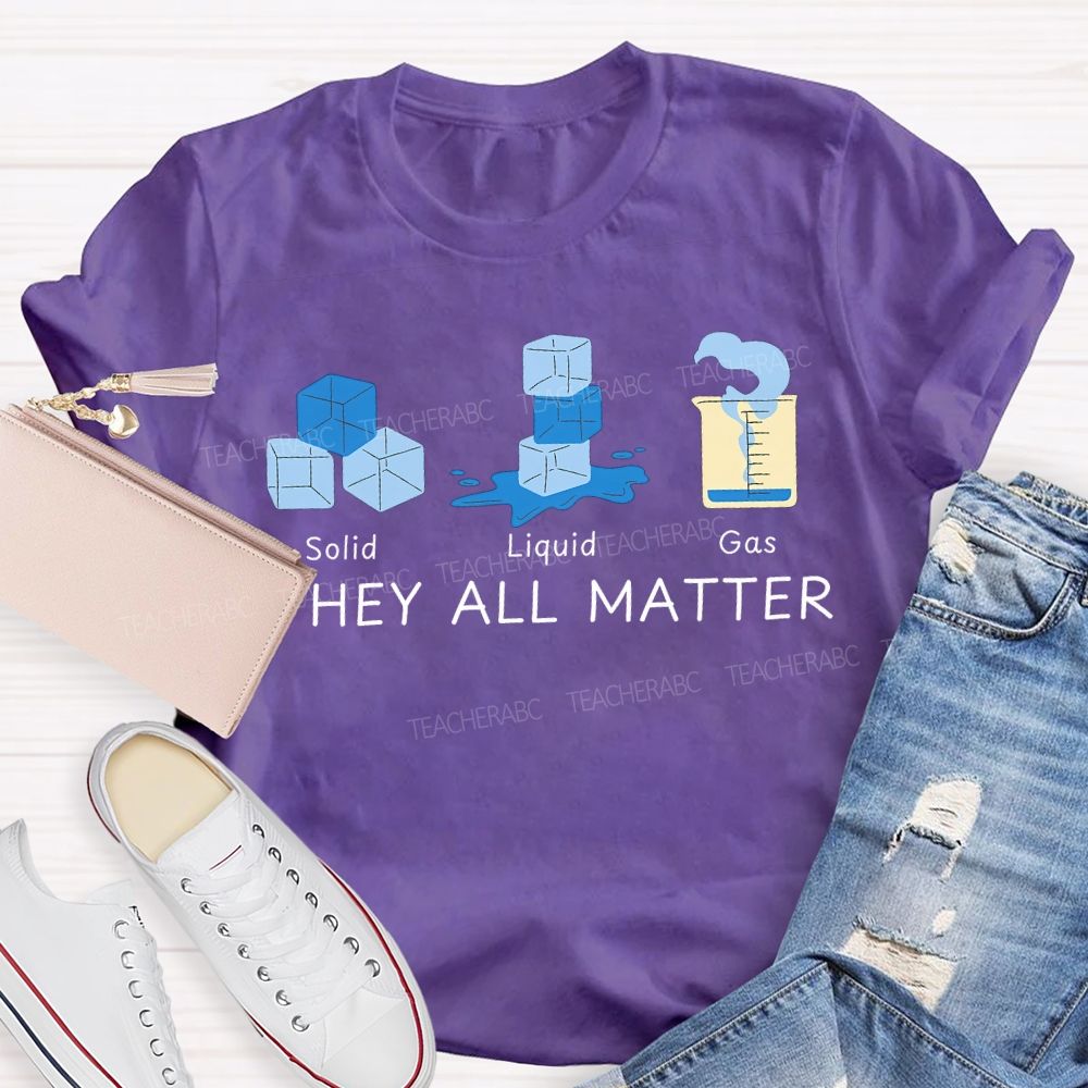 Solid Liquid Gas They All Matter Teacher T-shirt