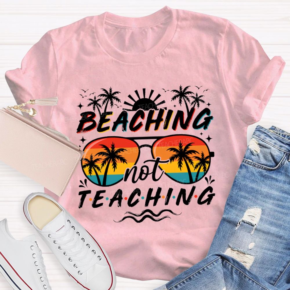 Beaching Not Teaching Sunshine Sunglass Teacher T-Shirt