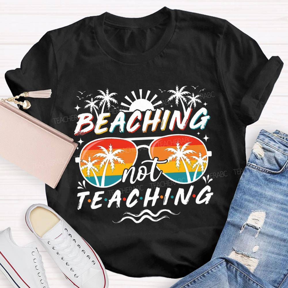 Beaching Not Teaching Sunshine Sunglass Teacher T-Shirt