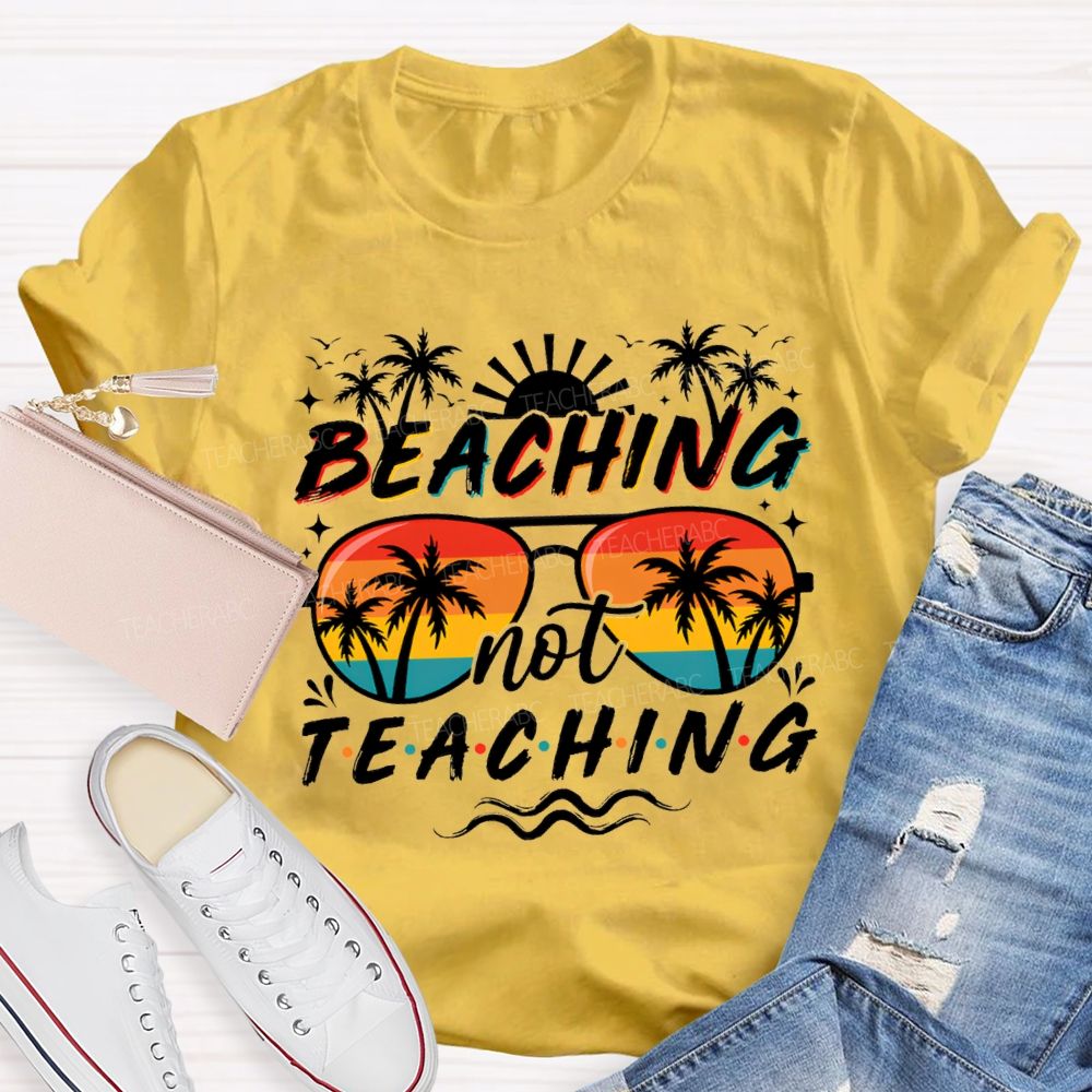 Beaching Not Teaching Sunshine Sunglass Teacher T-Shirt
