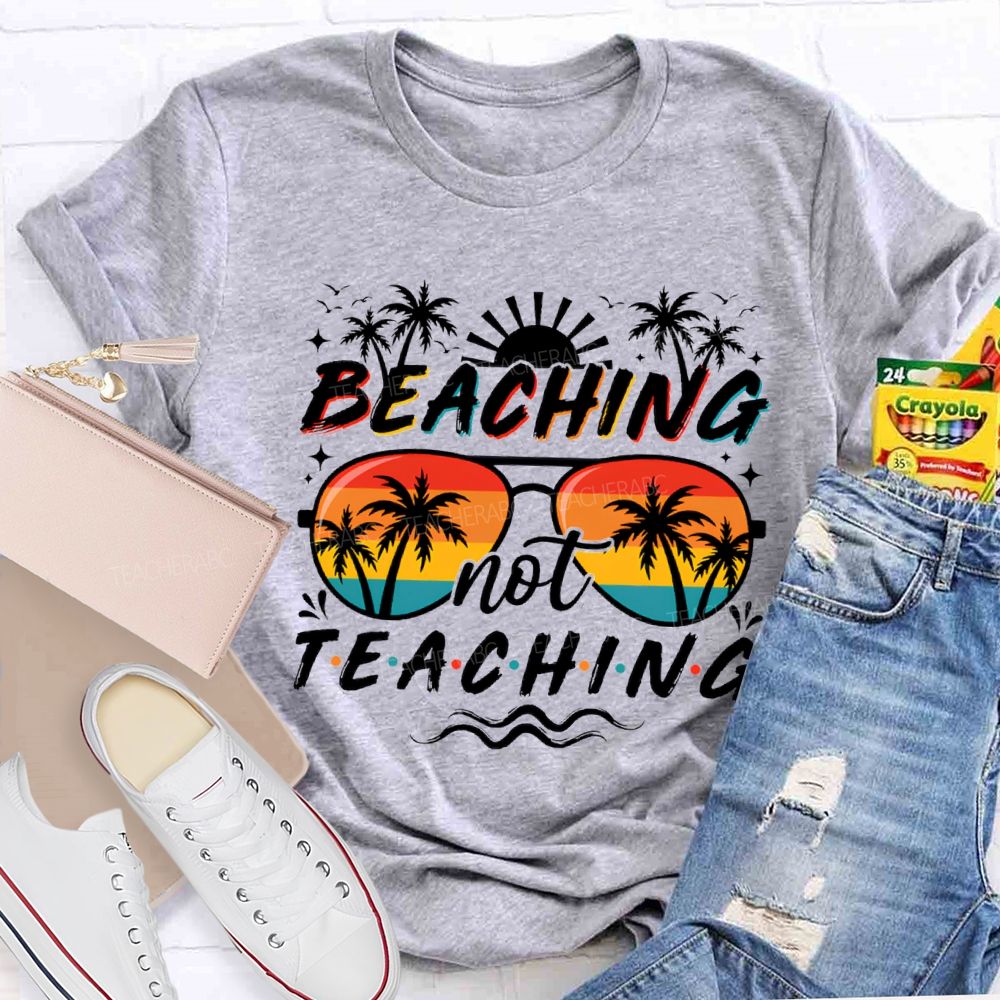 Beaching Not Teaching Sunshine Sunglass Teacher T-Shirt