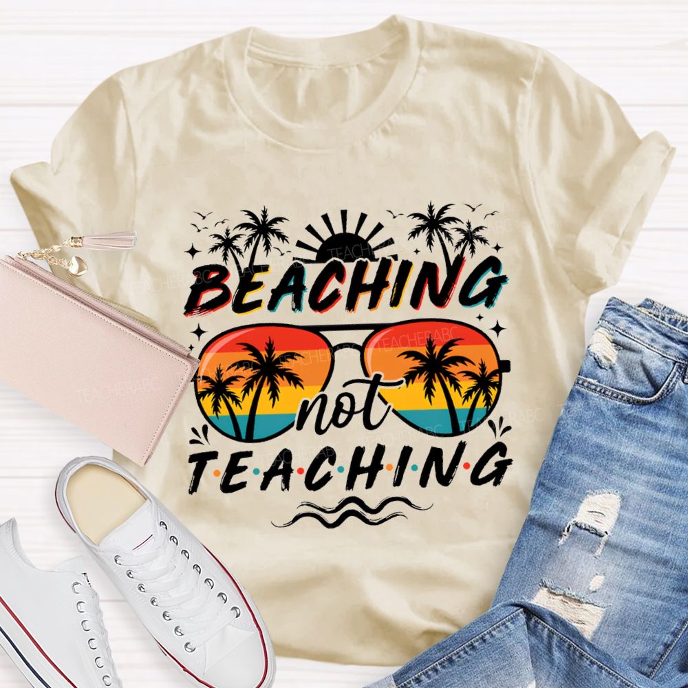 Beaching Not Teaching Sunshine Sunglass Teacher T-Shirt