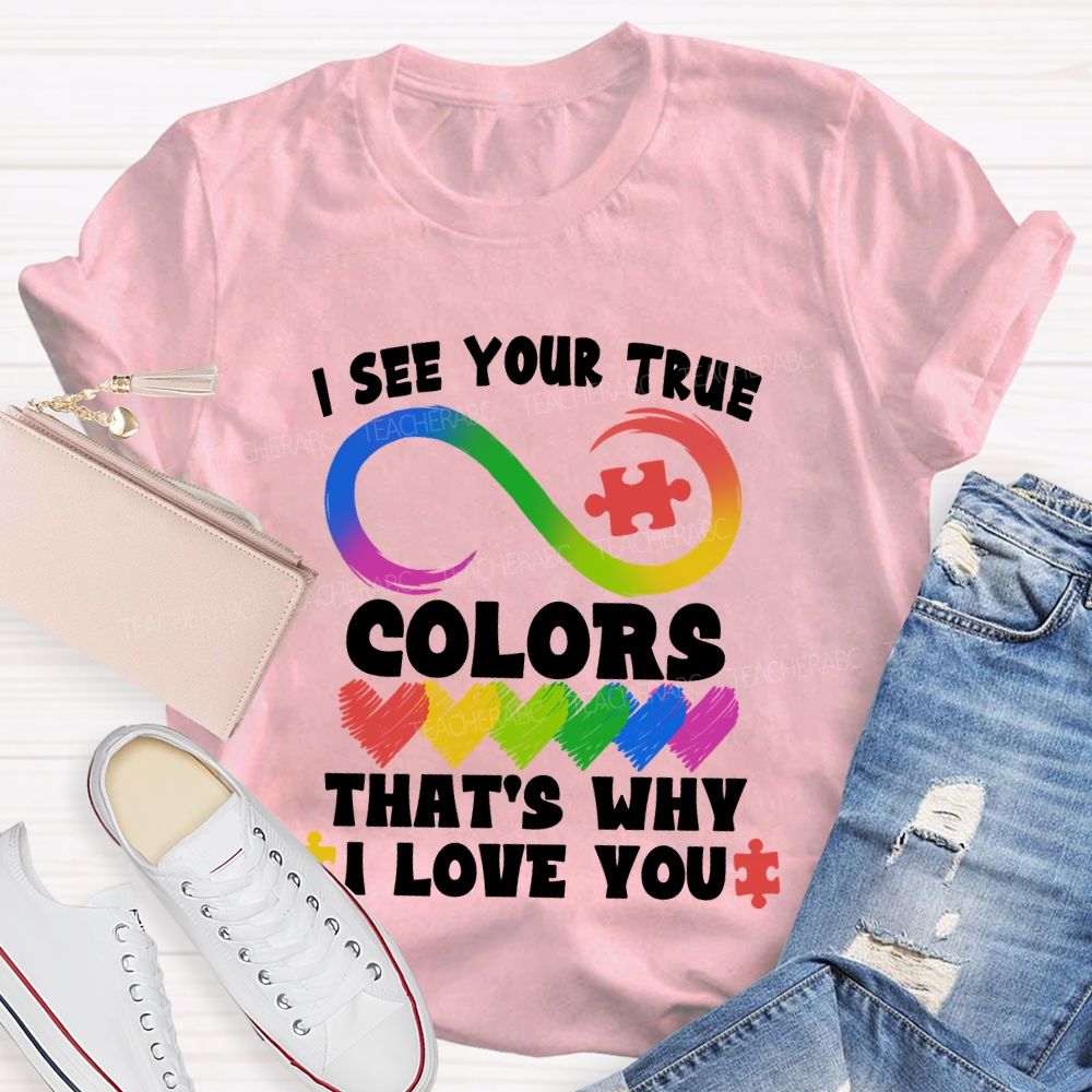 I See Your True Colors That'S Why I Love You Colorful Heart Infinity Symbol Teacher T-Shirt
