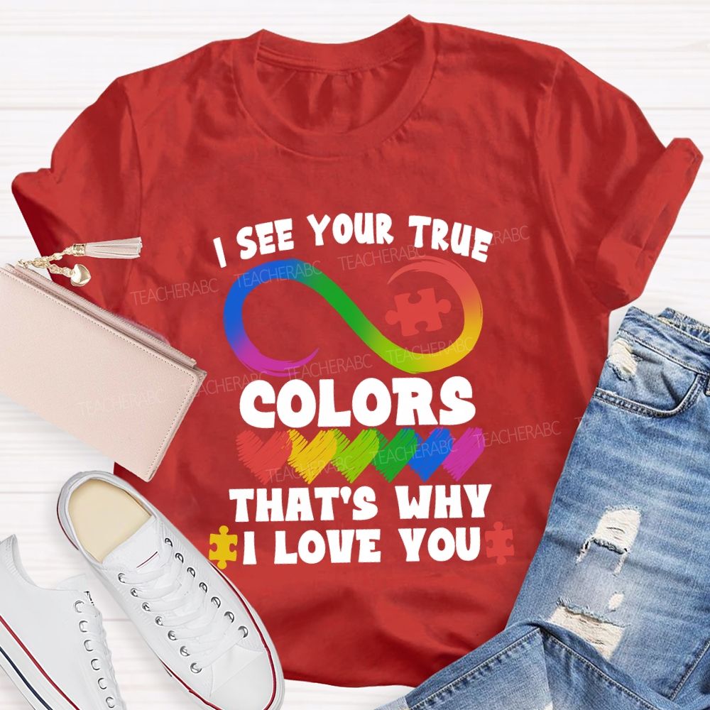 I See Your True Colors That'S Why I Love You Colorful Heart Infinity Symbol Teacher T-Shirt