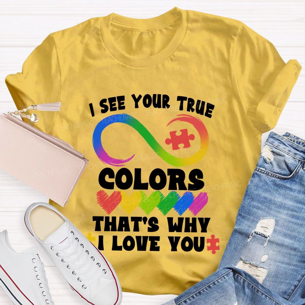 I See Your True Colors That'S Why I Love You Colorful Heart Infinity Symbol Teacher T-Shirt