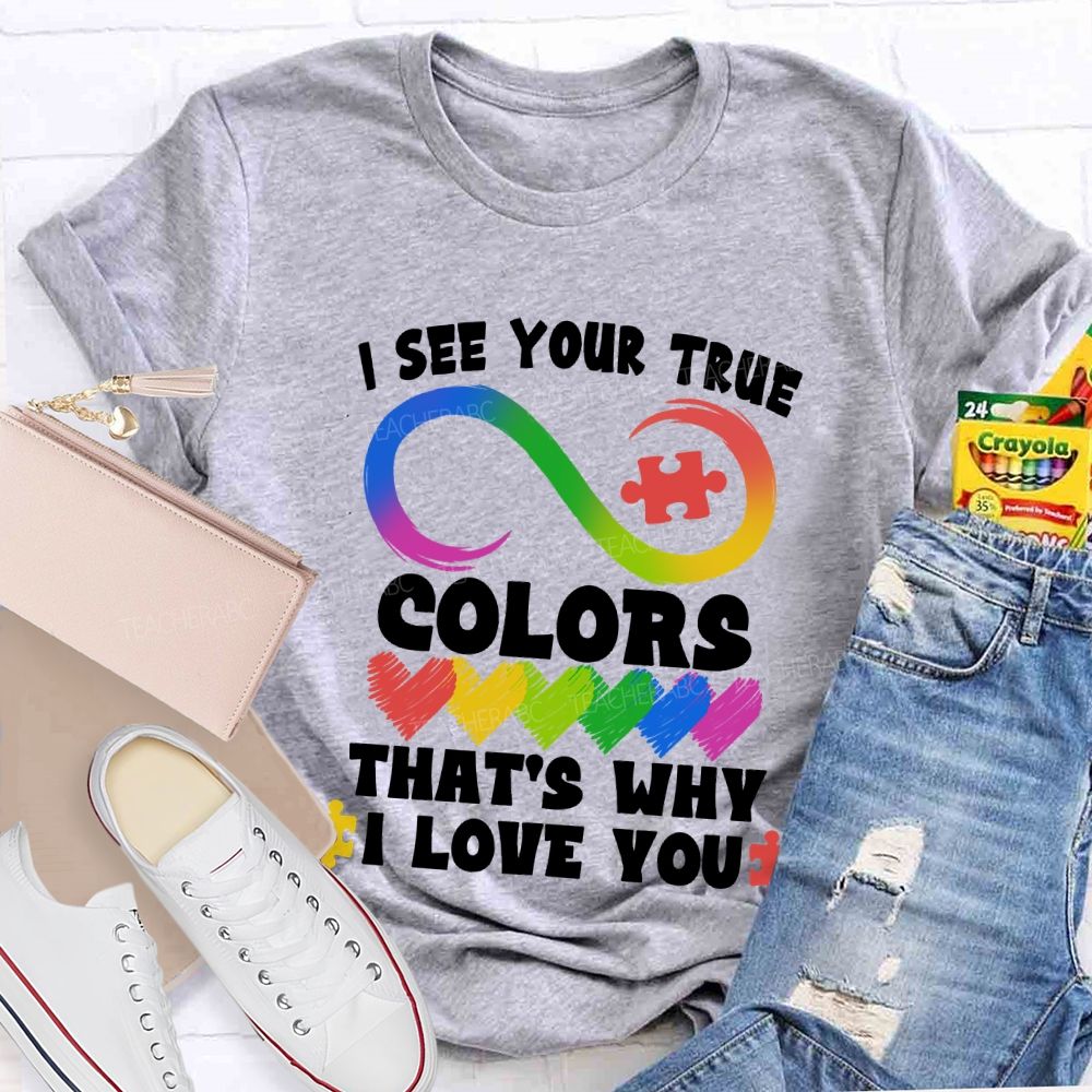 I See Your True Colors That'S Why I Love You Colorful Heart Infinity Symbol Teacher T-Shirt