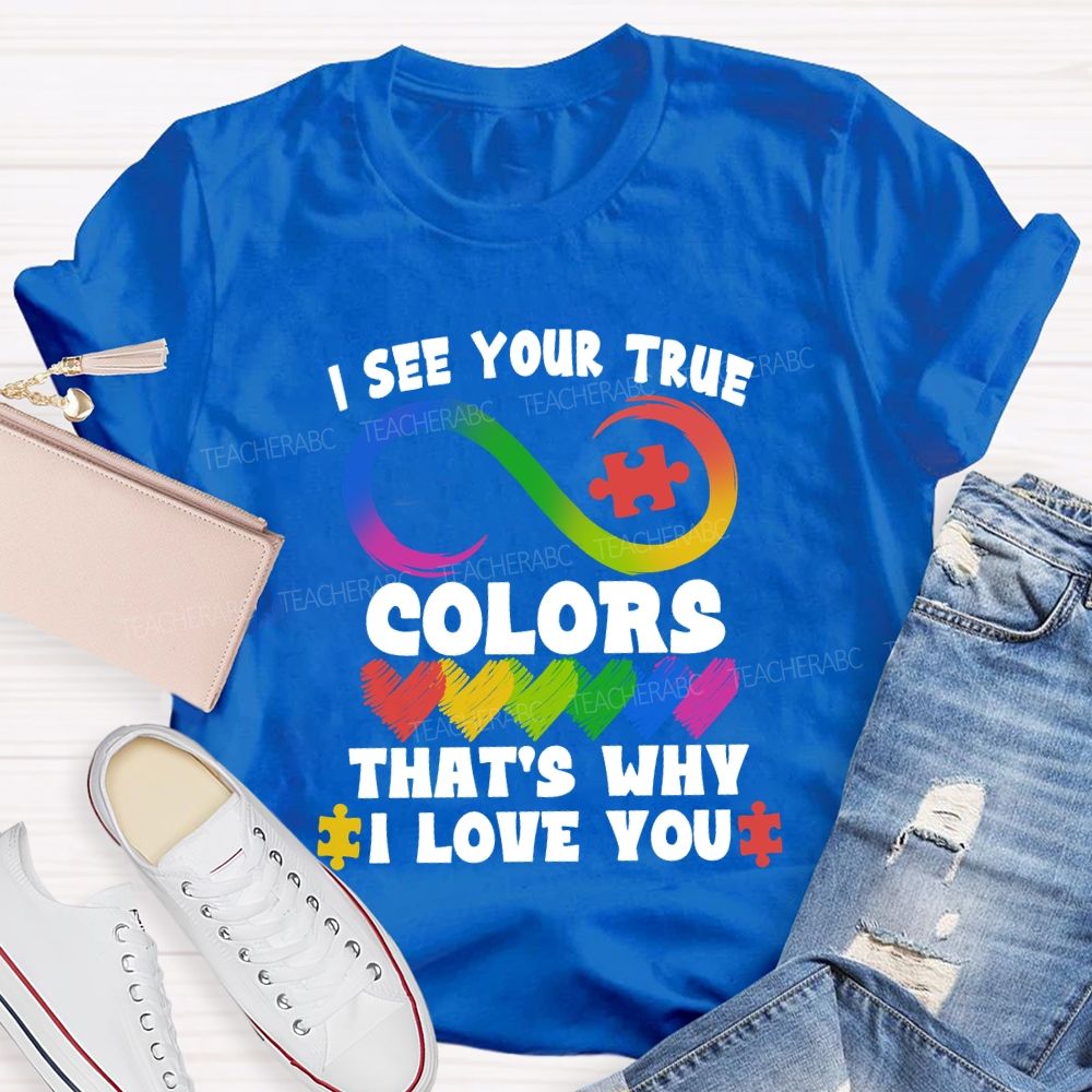 I See Your True Colors That'S Why I Love You Colorful Heart Infinity Symbol Teacher T-Shirt