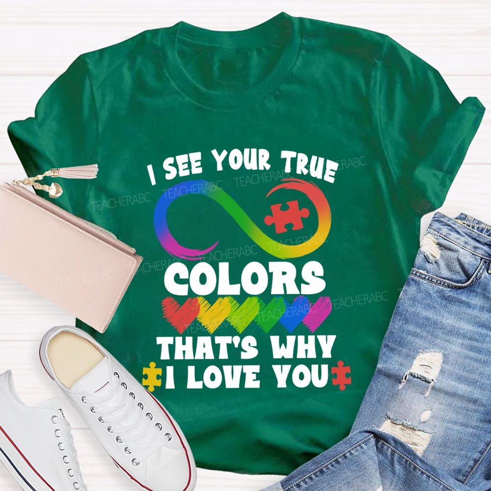I See Your True Colors That'S Why I Love You Colorful Heart Infinity Symbol Teacher T-Shirt