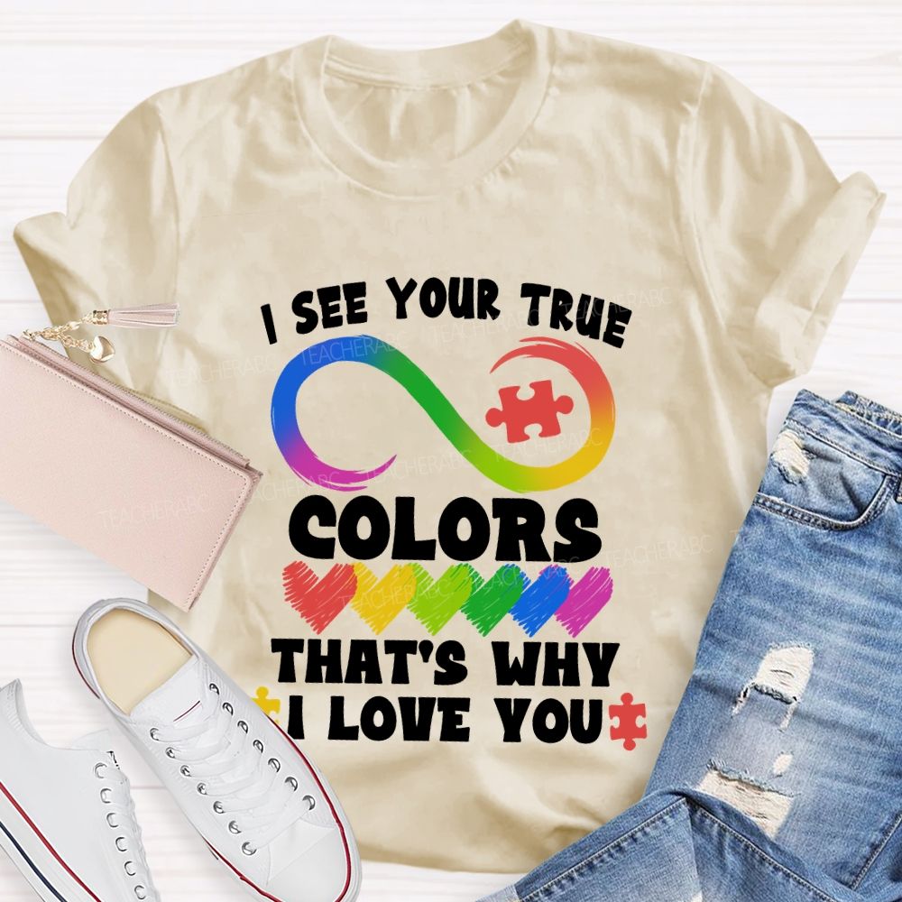 I See Your True Colors That'S Why I Love You Colorful Heart Infinity Symbol Teacher T-Shirt