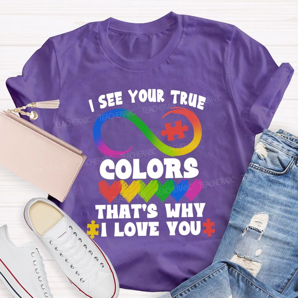 I See Your True Colors That'S Why I Love You Colorful Heart Infinity Symbol Teacher T-Shirt