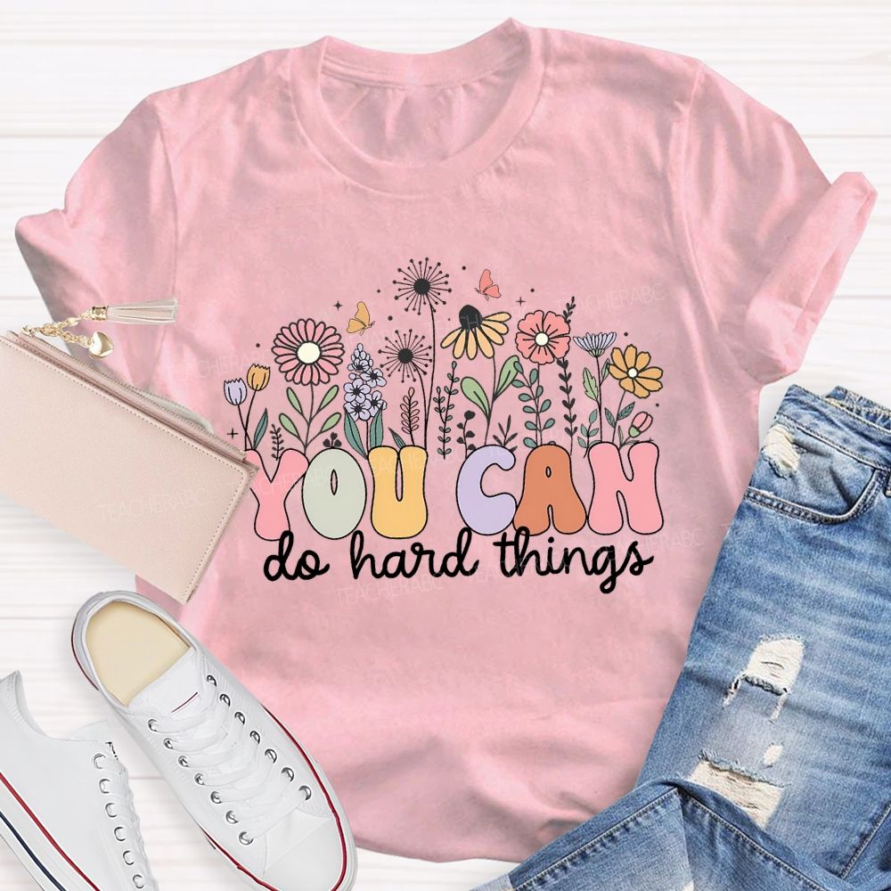 You Can Do Hard Things And Flowers Teacher T-shirt