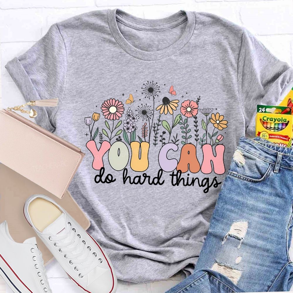 You Can Do Hard Things And Flowers Teacher T-shirt