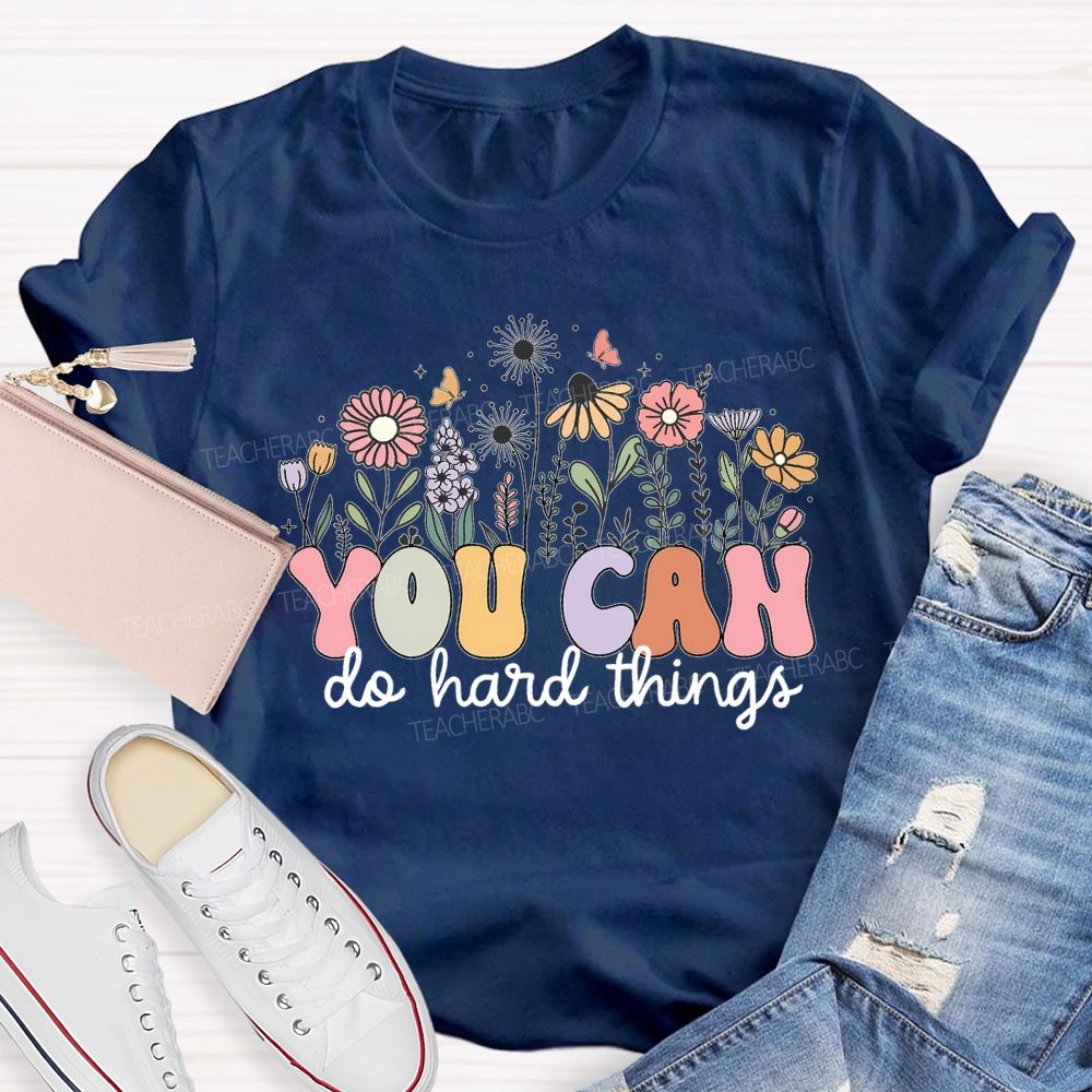 You Can Do Hard Things And Flowers Teacher T-shirt