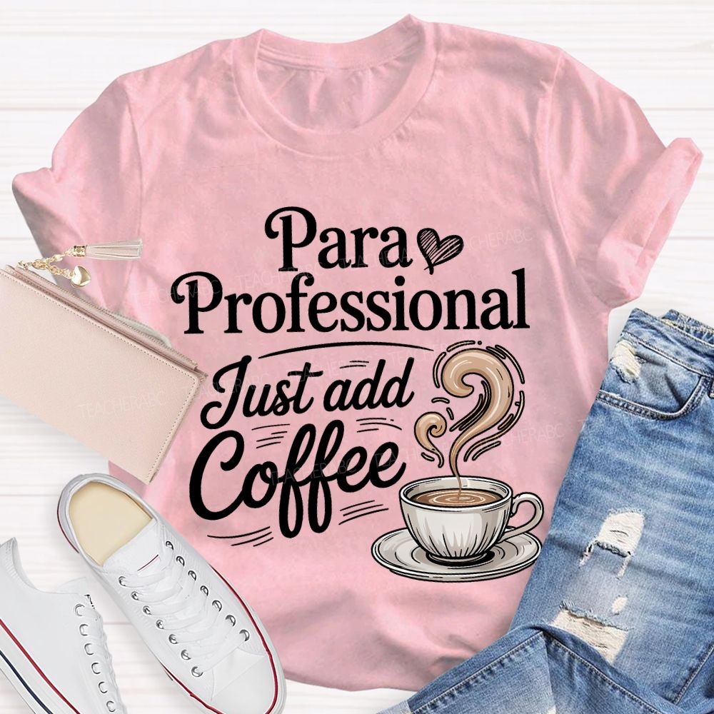 Paraprofessional Just Add Coffee Teacher T-shirt