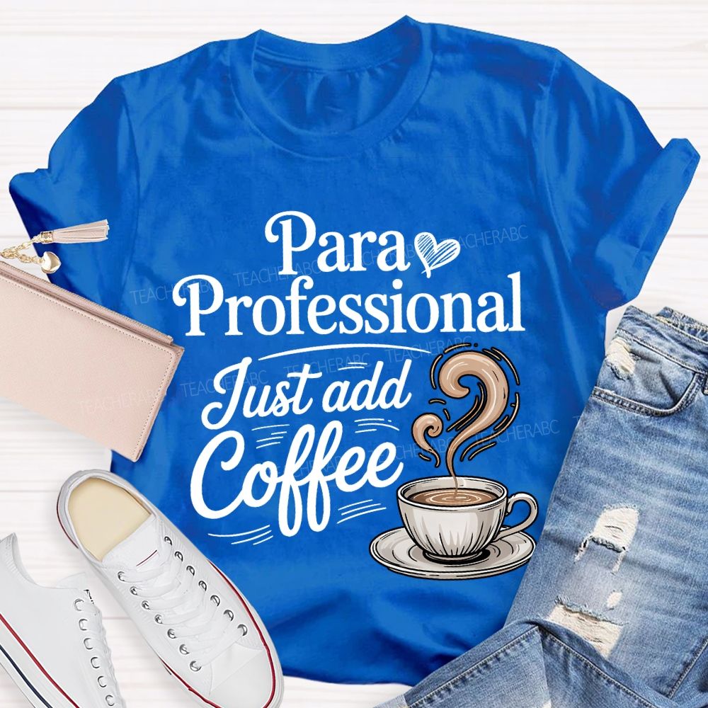 Paraprofessional Just Add Coffee Teacher T-shirt