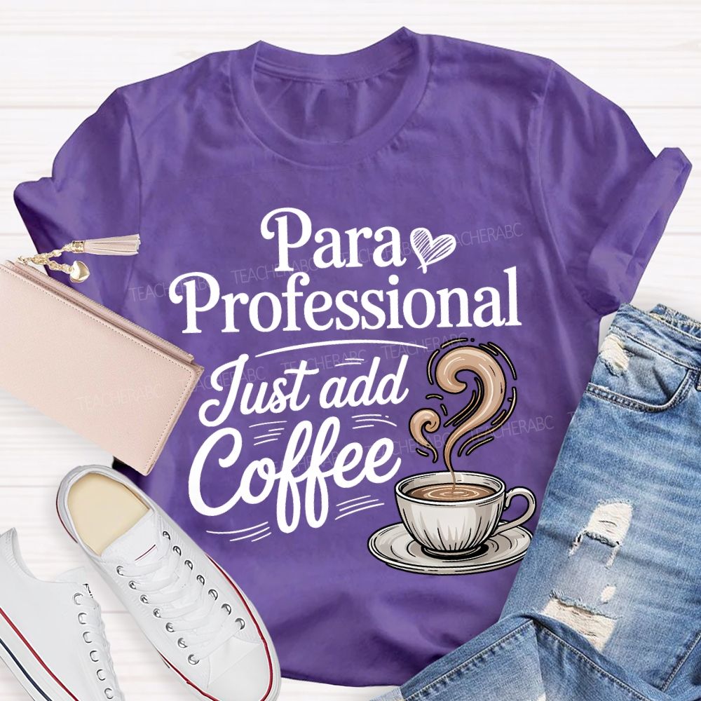 Paraprofessional Just Add Coffee Teacher T-shirt