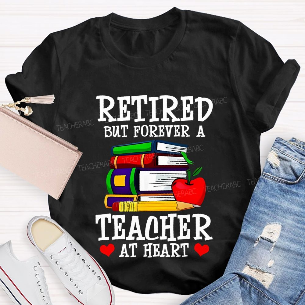 Retired But Forever A Teacher At Heart Teacher T-shirt