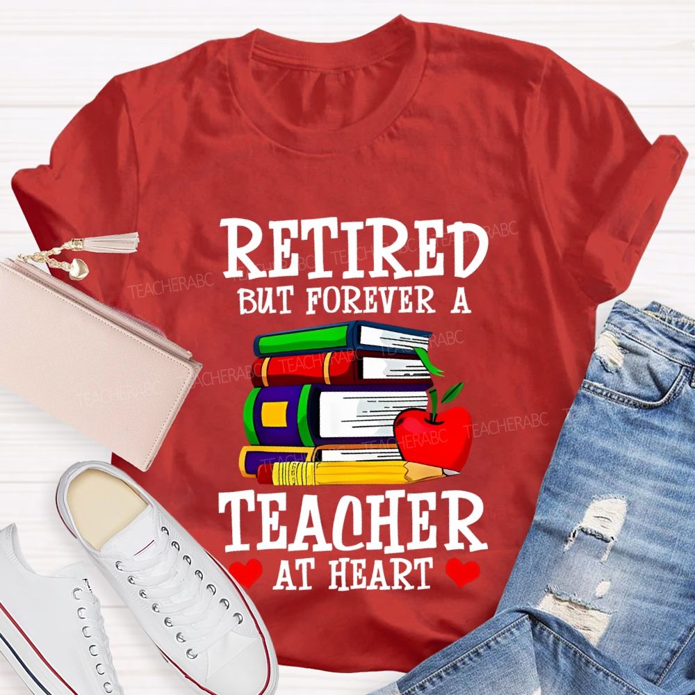 Retired But Forever A Teacher At Heart Teacher T-shirt