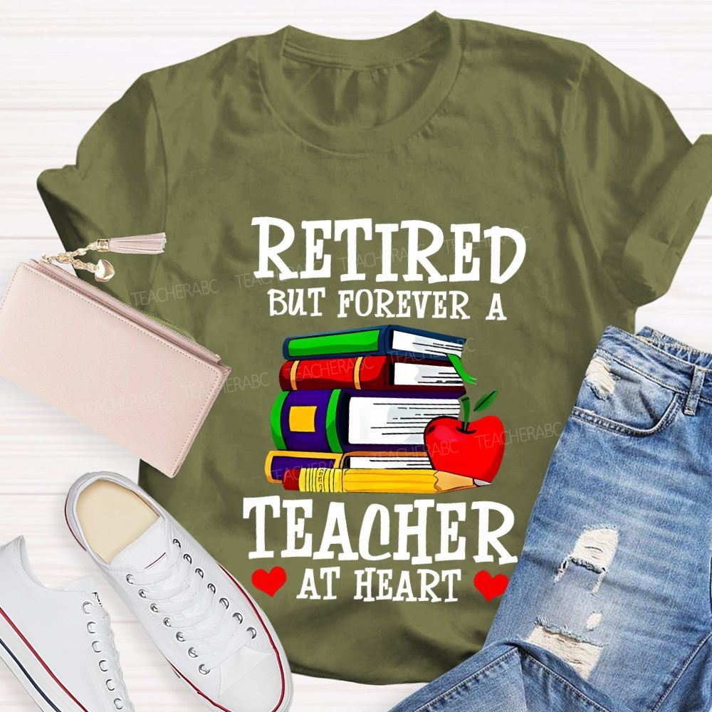 Retired But Forever A Teacher At Heart Teacher T-shirt