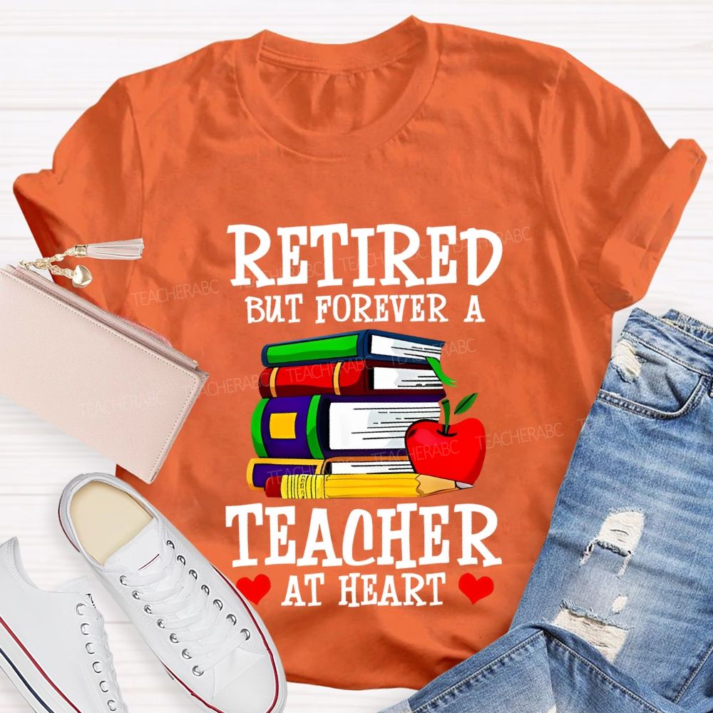 Retired But Forever A Teacher At Heart Teacher T-shirt