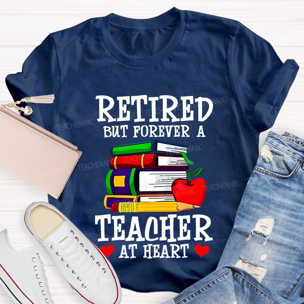 Retired But Forever A Teacher At Heart Teacher T-shirt