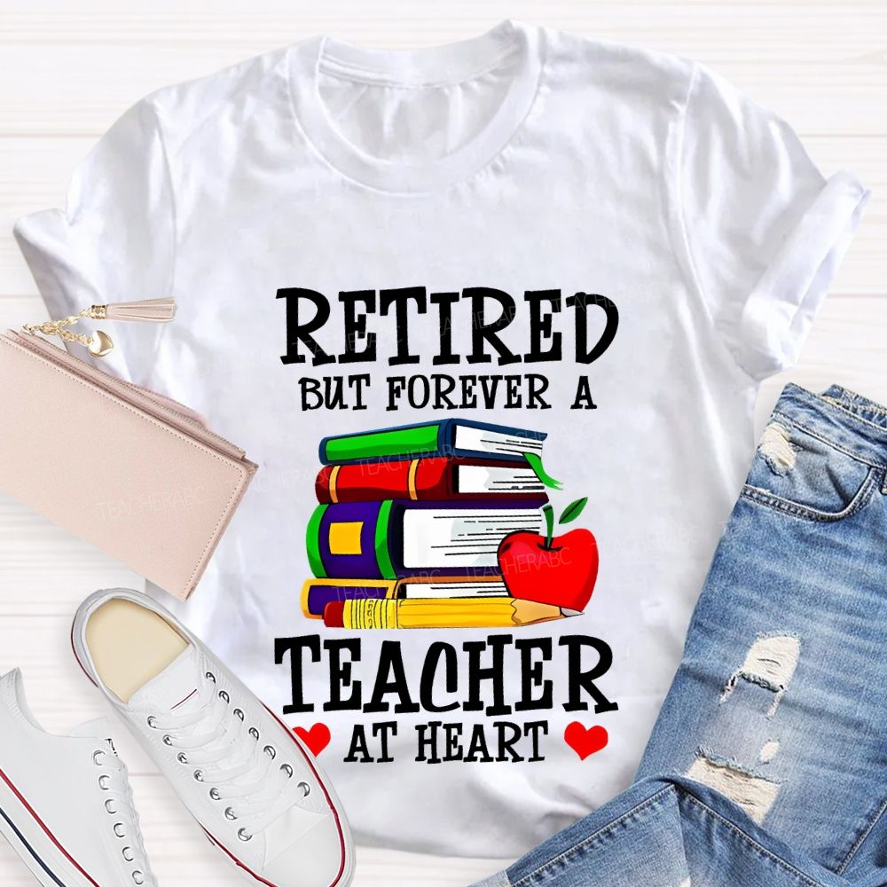 Retired But Forever A Teacher At Heart Teacher T-shirt