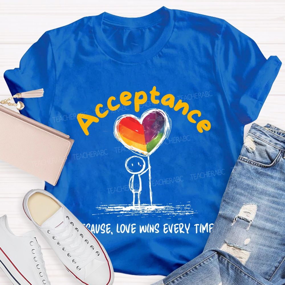 Acceptance Because Love Wins Every Time Teacher T-shirt