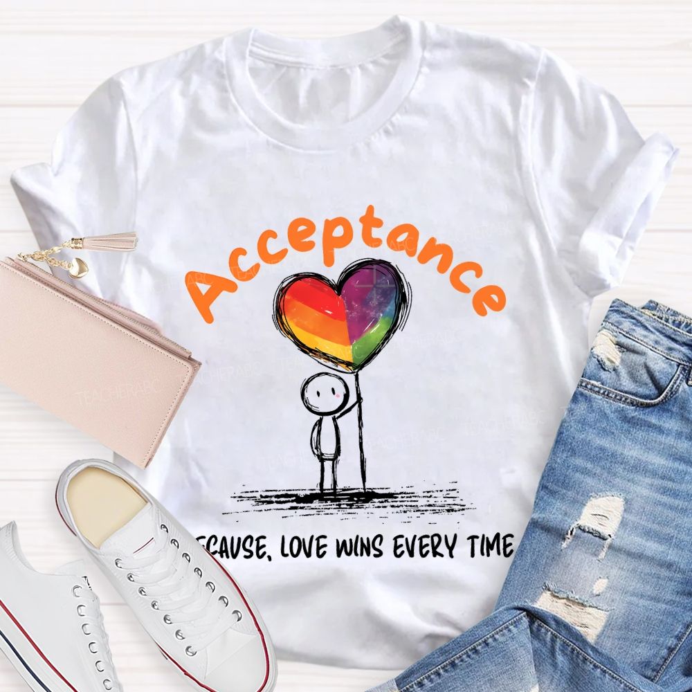 Acceptance Because Love Wins Every Time Teacher T-shirt
