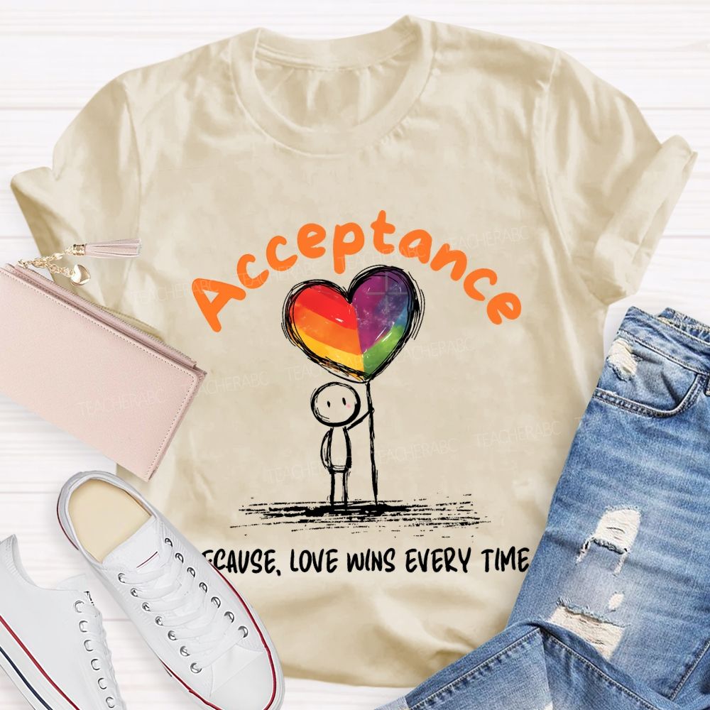 Acceptance Because Love Wins Every Time Teacher T-shirt