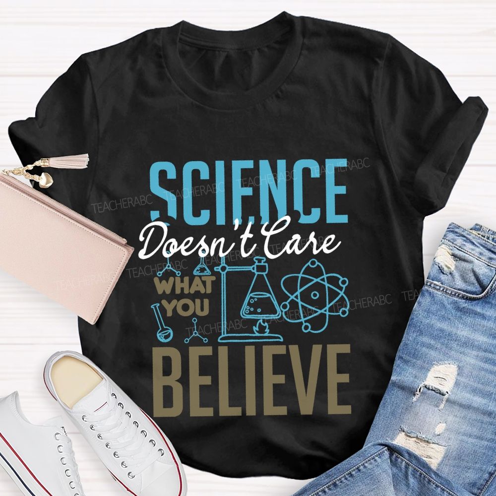 Science Don'T Love What You Believe Teacher T-shirt