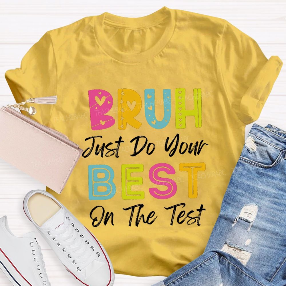 Bruh Just Do Your Best On The Test Teacher T-Shirt