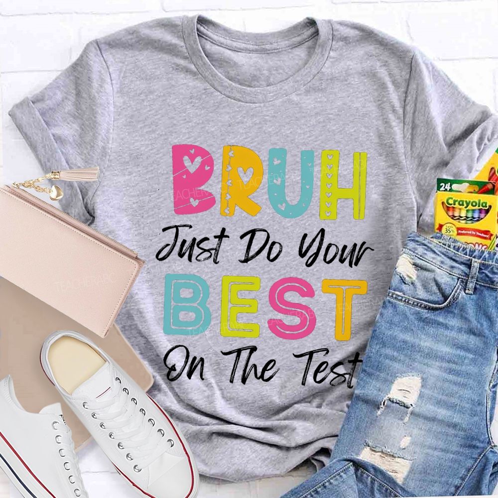 Bruh Just Do Your Best On The Test Teacher T-Shirt