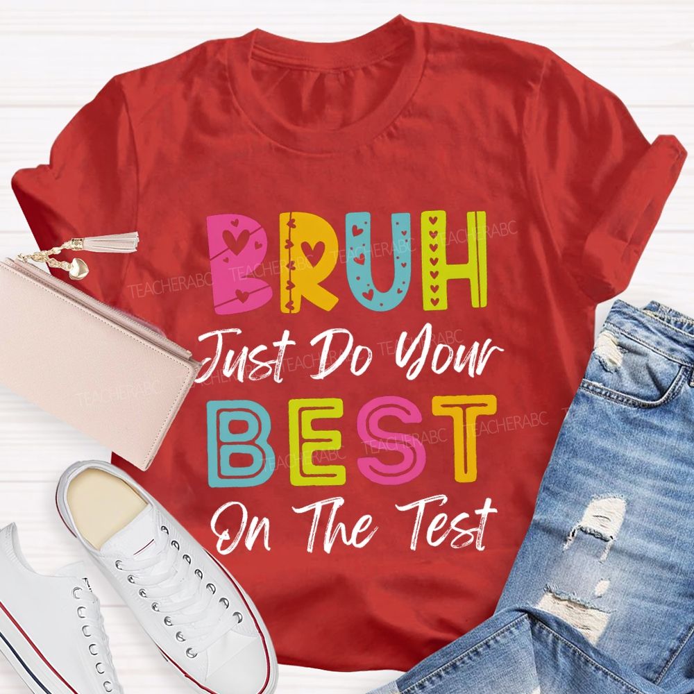 Bruh Just Do Your Best On The Test Teacher T-Shirt