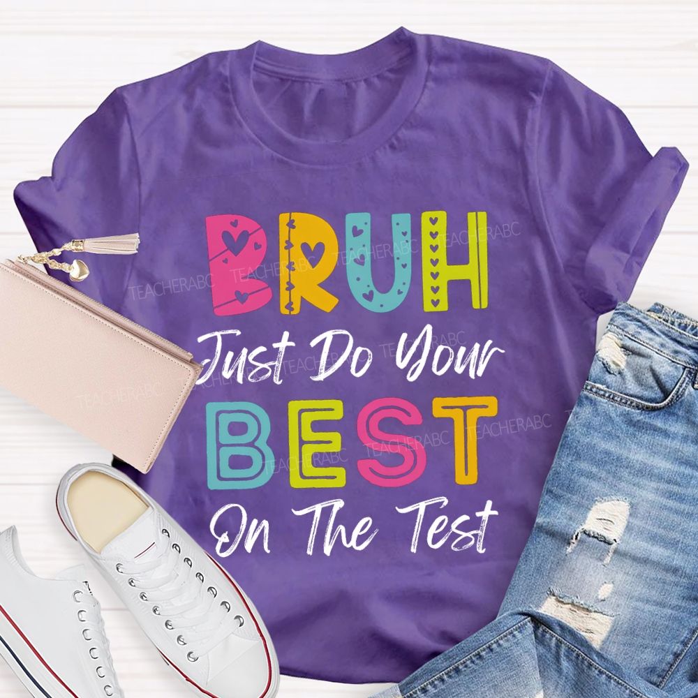 Bruh Just Do Your Best On The Test Teacher T-Shirt