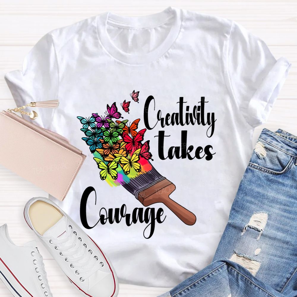 Creativity Takes Courage Butterfly Art Teacher T-shirt
