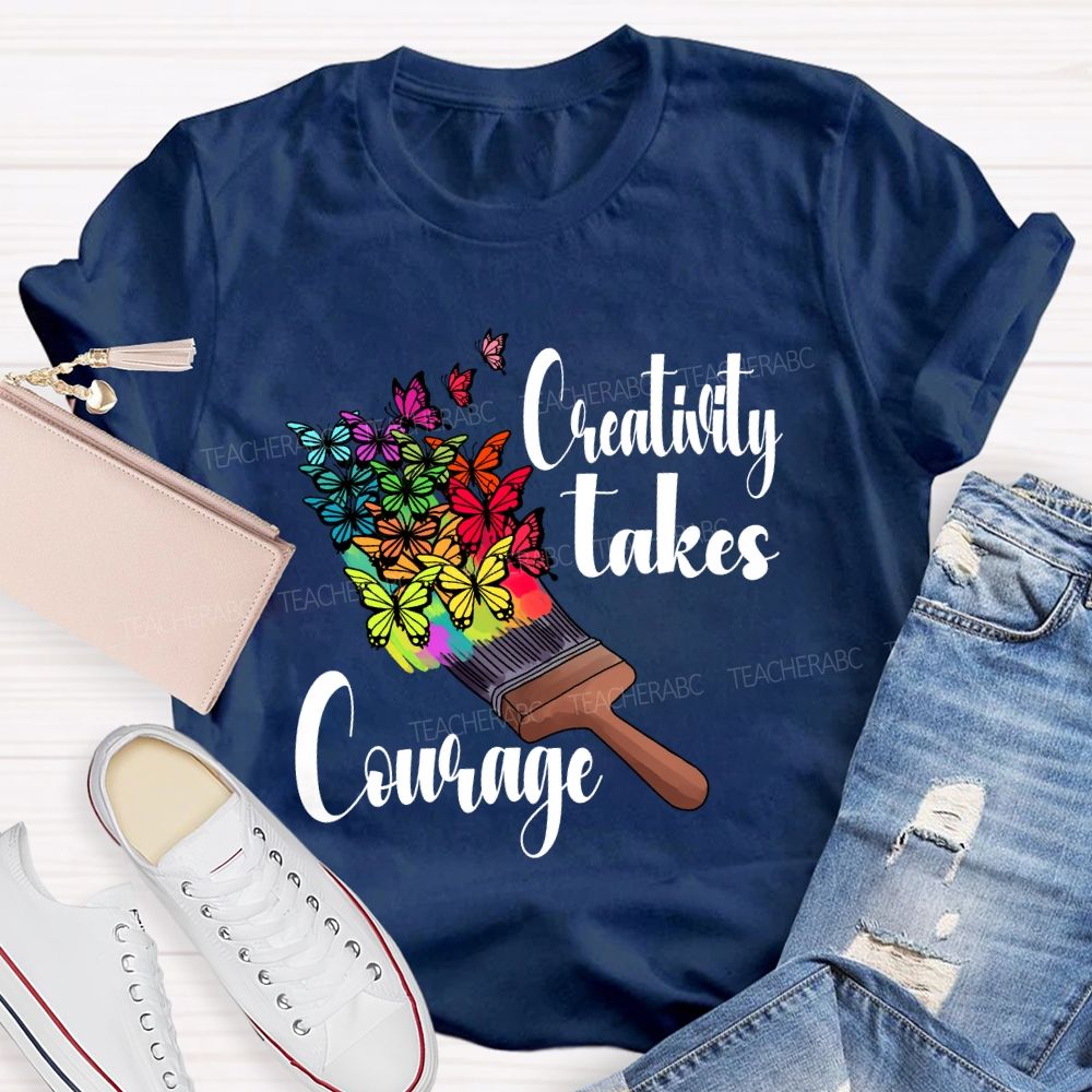 Creativity Takes Courage Butterfly Art Teacher T-shirt