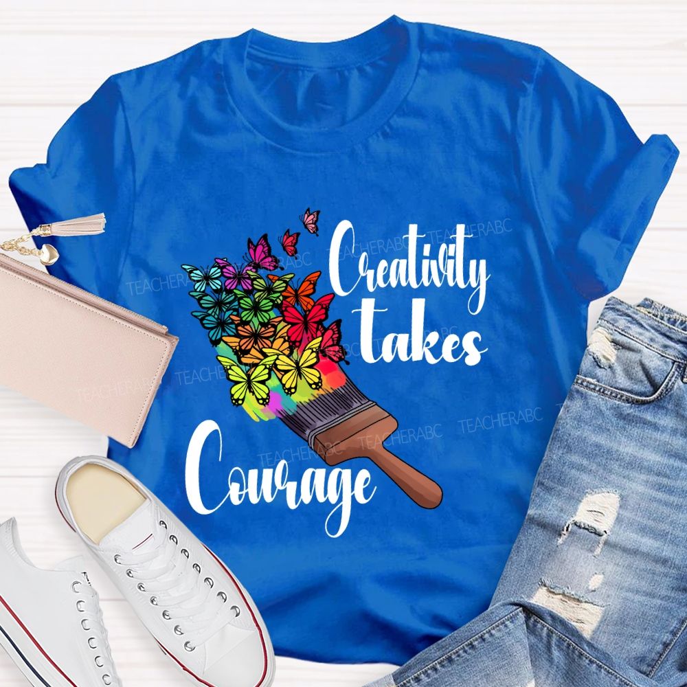 Creativity Takes Courage Butterfly Art Teacher T-shirt