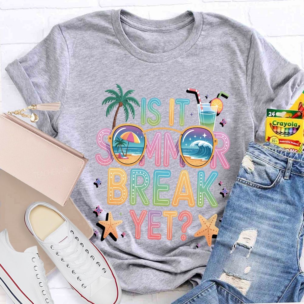 Is It Summer Break Yet Teacher T-shirt
