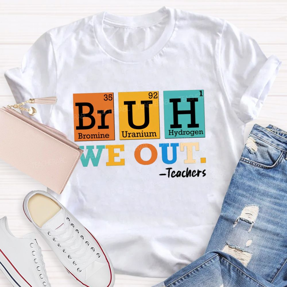 Bruh We Out Teachers Chemical Elements T-Shirt